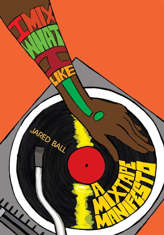 Jared-Balls-I-Mix-What-I-Like-cover, ‘I Mix What I Like’: an interview wit’ author Jared Ball, Ph.D., Culture Currents 