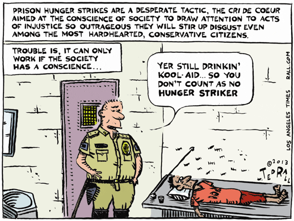 Hunger-strikes-work-only-if-society-has-a-conscience-cartoon-by-Ted-Rall-LA-Times, Beard must go: California needs a fresh start in Corrections, not a cover-up for business as usual, Abolition Now! 