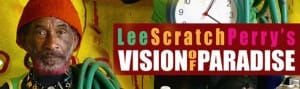 Lee-Scrath-Perrys-Vision-of-Paradise-300x89, ‘Vision of Paradise,’ documentary on Reggae and Dub master Lee ‘Scratch’ Perry: an interview wit’ co-executive producer Volker Schaner, Culture Currents 