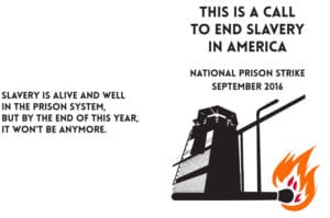 This-is-a-call-to-end-slavery-in-America-National-Prison-Strike-Sept-2016-web-300x199, Announcement of nationally coordinated prisoner work stoppage for Sept. 9, 2016, Behind Enemy Lines 
