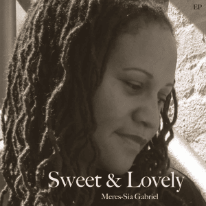 ‘Sweet-Lovely’-Meres-Sia-Gabriel-EP-cover-300x300, ‘Sweet & Lovely’: an interview wit’ vocalist Meres-Sia Gabriel, Culture Currents 