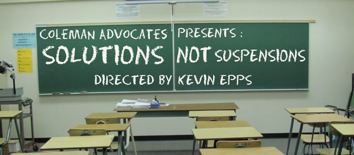 Coleman-Advocates-Presents-Solutions-Not-Suspensions-directed-by-Kevin-Epps-web, Kev Epps talkin’ about his new film ‘Solutions Not Suspensions’, Culture Currents 