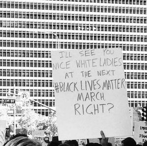 Womens-March-on-Washington-Ill-see-you-nice-white-ladies-at-the-next-BlackLivesMater-march-right-012117-by-Cameron-Russell-300x298, Why I had mixed emotions about the Women’s March, News & Views 